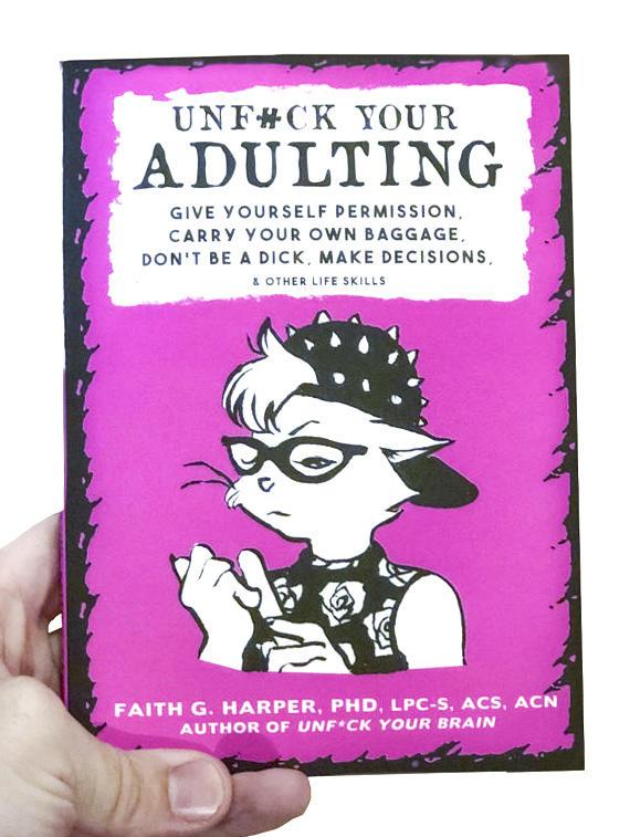 Unfuck Your Adulting: Give Yourself Permission, Carry Your Own Baggage, Don’t Be a Dick, Make Decisions, & Other Life Skills by Dr. Faith Harper - Extended Version
