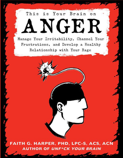 Unfuck Your Anger: Manage Your Irritability, Channel Your Frustrations, and Develop a Healthy Relationship with Your Rage